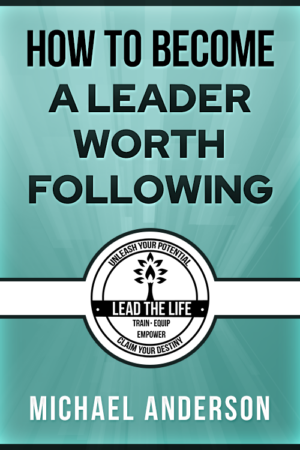 How to Become a Leader Worth Following